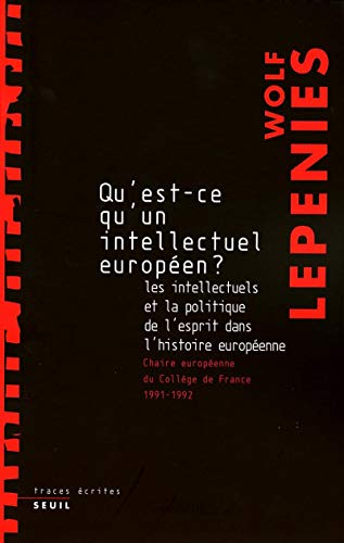 Qu'est-ce qu'un intellectuel européen ? : les intellectuels et la politique de l'esprit dans l'histo