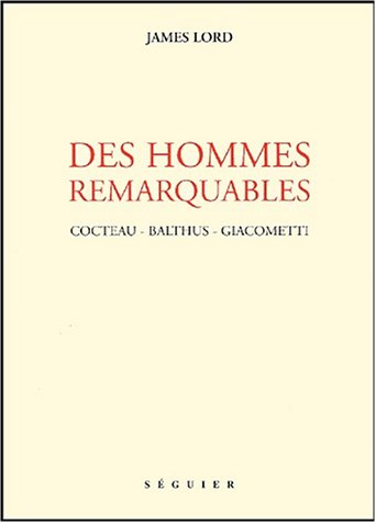 Des hommes remarquables : Cocteau, Balthus, Giacometti