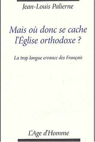 Mais où donc se cache l'Eglise orthodoxe ? : la trop longue errance des Français