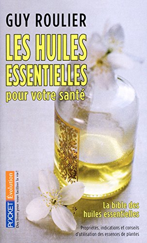 Les huiles essentielles pour votre santé : guide pratique d'aromathérapie et d'aromachologie : propr