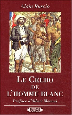 Le credo de l'homme blanc : regards coloniaux français XIXe-XXe siècles