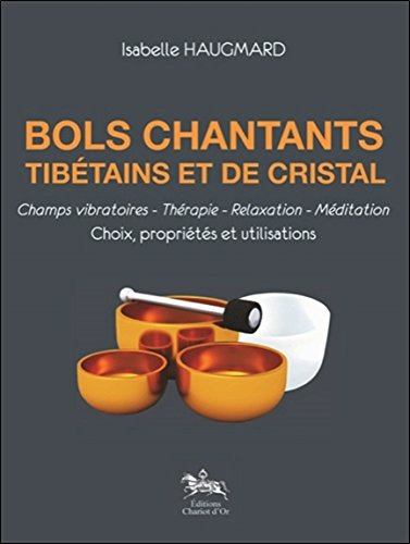 Bols chantants tibétains et de cristal : champs vibratoires, thérapie, relaxation, méditation : choi