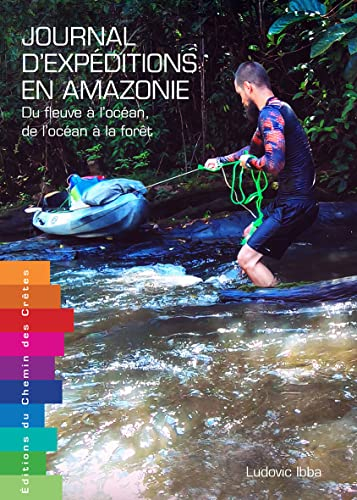 Journal d'expéditions en Amazonie : du fleuve à l'océan, de l'océan à la forêt : récits d'aventures 