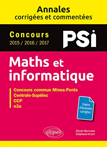 Maths et informatique, PSI : annales corrigées et commentées, concours 2015, 2016, 2017 : concours c