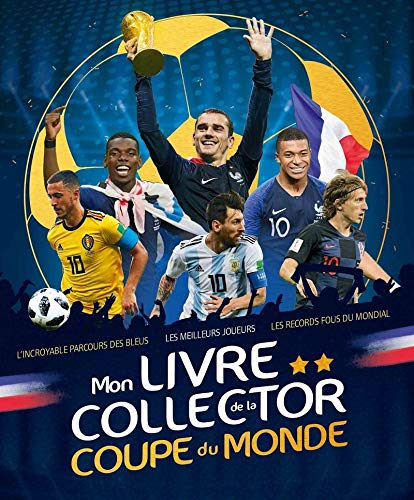 Mon livre collector de la Coupe du monde : l'incoyable parcours des Bleus, les meilleurs joueurs, le