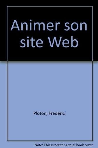 Animer son site Web : faire venir les internautes, les faire rester, les faire revenir !