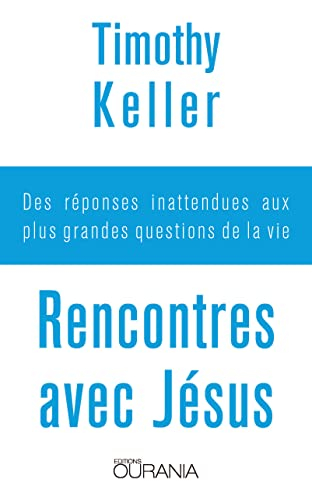 Rencontres avec Jésus : des réponses inattendues aux plus grandes questions de la vie