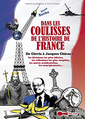Dans les coulisses de l'histoire de France : de Clovis à Jacques Chirac : les décisions les plus idi