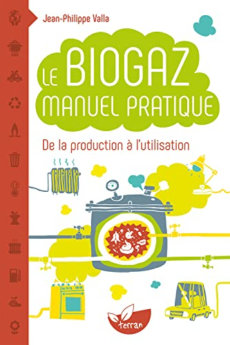 Le biogaz : manuel pratique de la production à l'utilisation : petit manuel explicatif de la méthani