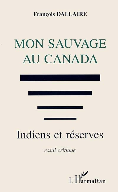Mon sauvage au Canada : Indiens et réserves : essai critique