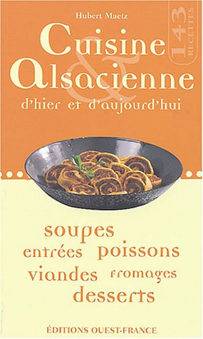 Cuisine alsacienne d'hier et d'aujourd'hui : soupes, entrées, poissons, viandes, fromages, desserts