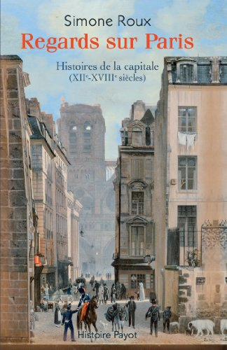Regards sur Paris : histoires de la capitale (XIIe-XVIIIe siècles)
