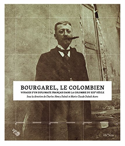 Bourgarel, le Colombien : voyages d'un diplomate français dans la Colombie du XIXe siècle