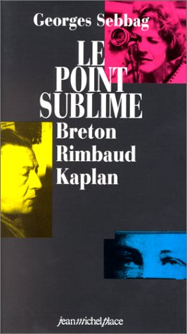 Le point sublime : André Breton, Arthur Rimbaud, Nelly Kaplan
