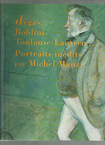 Degas, Boldini, Toulouse-Lautrec... : portraits inédits par Michel Manzi