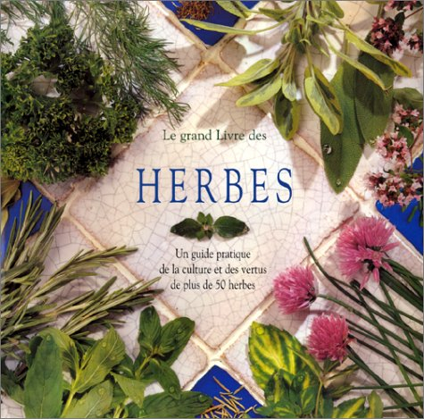 Le grand livre des herbes : le guide pratique de la culture, du séchage et des vertus de plus de 50 