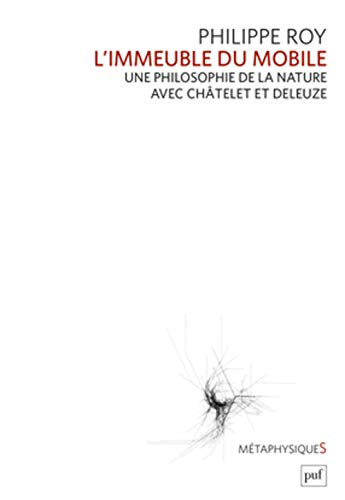 L'immeuble du mobile : une philosophie de la nature avec Châtelet et Deleuze - Philippe Roy