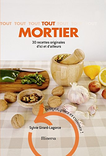 Tout mortier : 30 recettes originales d'ici et d'ailleurs : broyez, pilez et cuisinez !