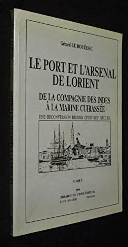 Le Port et l'arsenal de Lorient : de la compagnie des Indes à la marine cuirassée : une reconversion