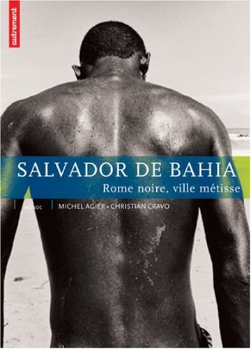 Salvador de Bahia : Rome noire, ville métisse - Christian Cravo, Michel Agier