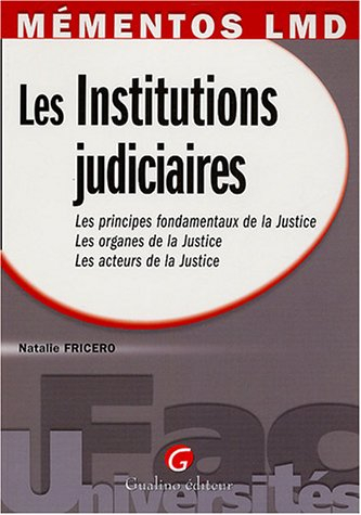 Les institutions judiciaires : les principes fondamentaux de la Justice, les organes de la Justice, 