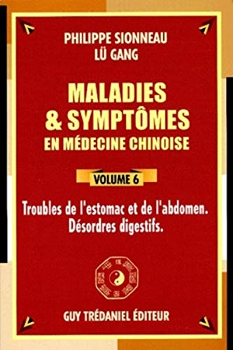 Maladies et symptômes en médecine chinoise. Vol. 6. Troubles de l'estomac et de l'abdomen, désordres