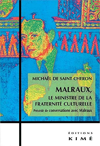 Malraux, le ministre de la fraternité culturelle. Conversations avec Malraux