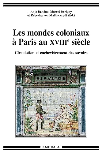Les mondes coloniaux à Paris au XVIIIe siècle : circulation et enchevêtrement des savoirs