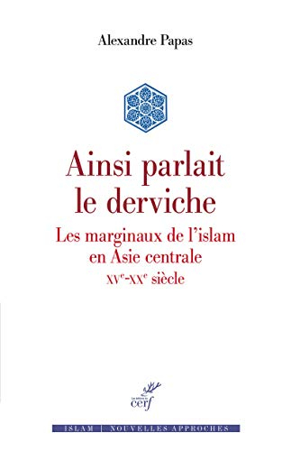 Ainsi parlait le derviche : les marginaux de l'islam en Asie centrale : XVe-XXe siècle