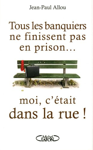 Tous les banquiers ne finissent pas en prison... moi, c'était dans la rue !