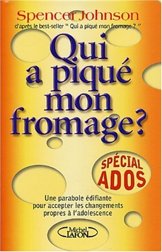 Qui a piqué mon fromage ? : spécial ados : une parabole édifiante pour accepter les changements prop