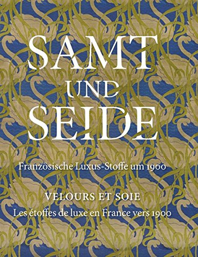Samt und Seide: Französische Stoffe um 1900 Katalogbuch zur Ausstellung in Chemnitz, Kunstsammlunge - ingrid mössinger, katharina metz
