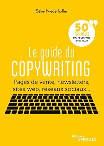 Le guide du copywriting : pages de vente, newsletters, sites web, réseaux sociaux... : 50 techniques