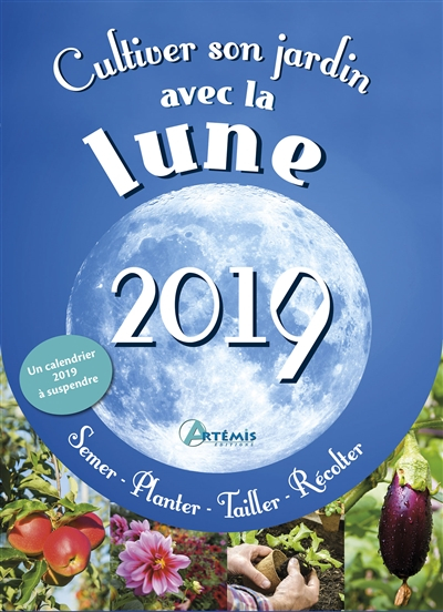 Cultiver son jardin avec la Lune, 2019 : semer, planter, tailler, récolter
