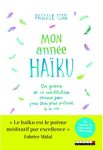 Mon année haïku : un poème et sa méditation chaque jour pour être plus présent à la vie