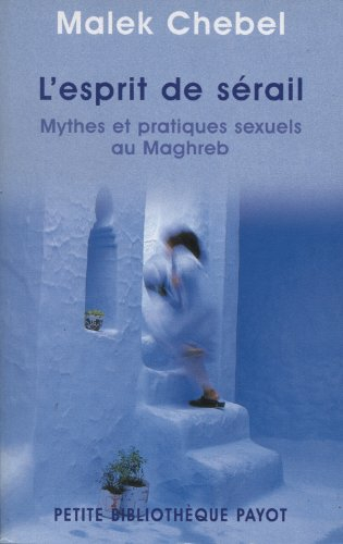 L'esprit de sérail : mythes et pratiques sexuels au Maghreb