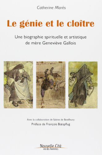 Le génie et le cloître : une biographie spirituelle et artistique de mère Geneviève Gallois