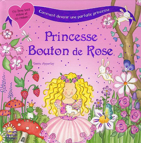 Princesse Bouton de Rose. Princesse Bouton de Rose ou Comment devenir une parfaite princesse !