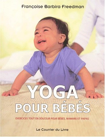 Yoga pour bébés : exercices tout en douceur pour bébés, mamans et papas