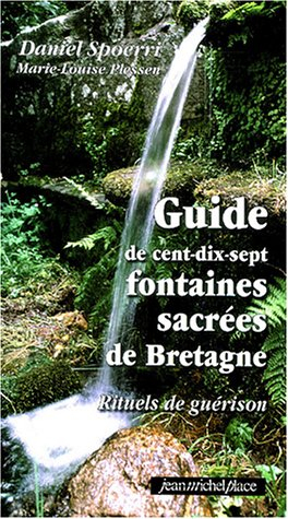 Guide de cent dix-sept fontaines sacrées de Bretagne : rituels de guérison