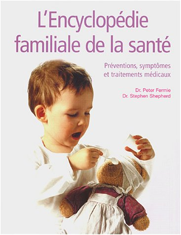 L'encyclopédie familiale de la santé : préventions, symptômes et traitements médicaux