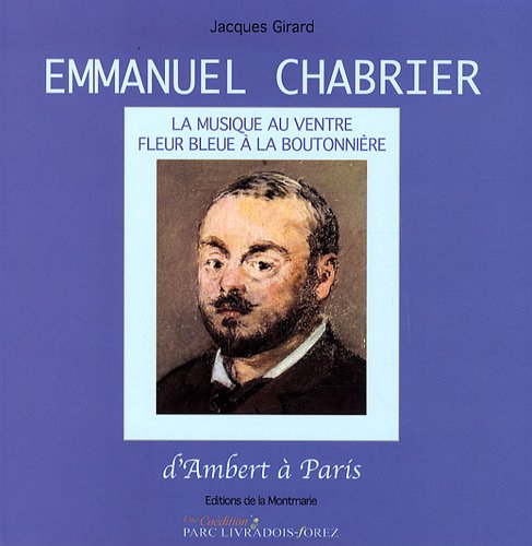 Emmanuel Chabrier : d'Ambert à Paris : la musique au ventre, fleur bleue à la boutonnière