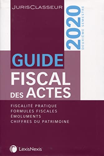 Guide fiscal des actes : deuxième semestre, 2020 : fiscalité pratique, formules fiscales, émoluments