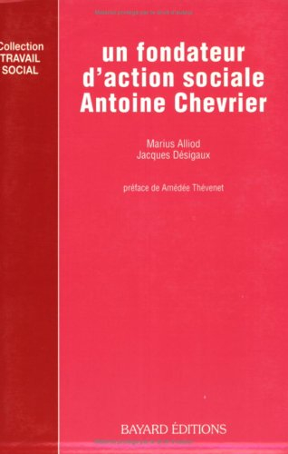 Un Fondateur d'action sociale, Antoine Chevrier