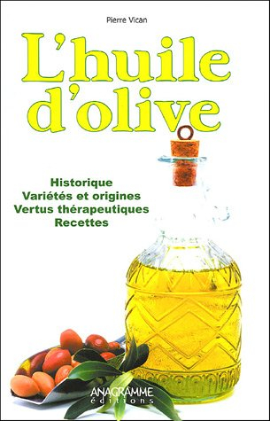 L'huile d'olive : historique, variétés et origines, vertus thérapeutiques, recettes