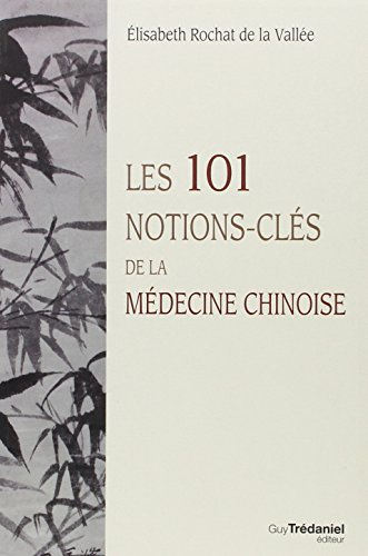 Les 101 notions-clés de la médecine chinoise - Elisabeth Rochat de La Vallée