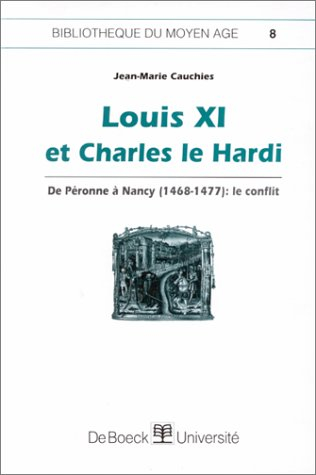 Louis XI et Charles le Hardi : de Péronne à Nancy, 1468-1477, le conflit
