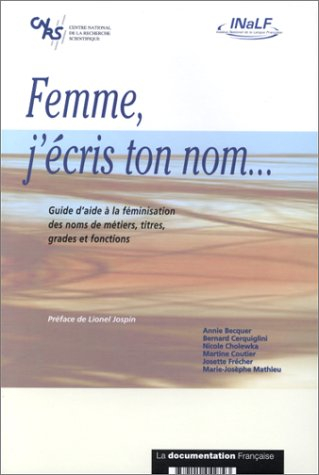 Femme, j'écris ton nom : guide d'aide à la féminisation des noms de métiers, titres, grades et fonct