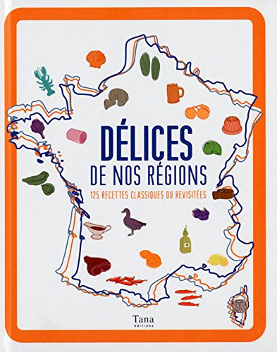 Délices de nos régions : 125 recettes classiques ou revisitées