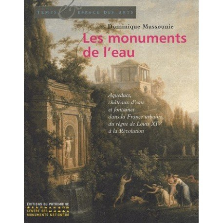 Les monuments de l'eau : aqueducs, châteaux d'eau et fontaines dans la France urbaine, du règne de L